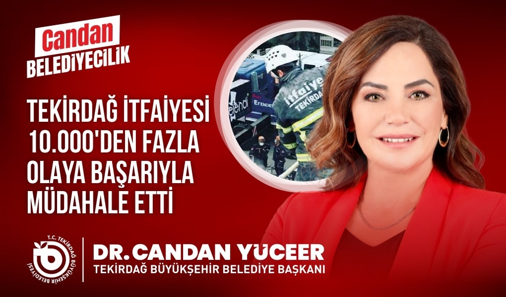 TEKİRDAĞ İTFAİYESİ'NDEN 10 BİN OLAYA MÜDAHALE!