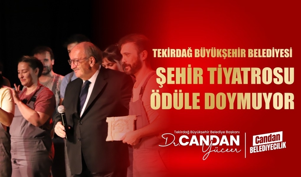 TEKİRDAĞ BÜYÜKŞEHİR BELEDİYESİ ŞEHİR TİYATROSU ÖDÜLE DOYMUYOR