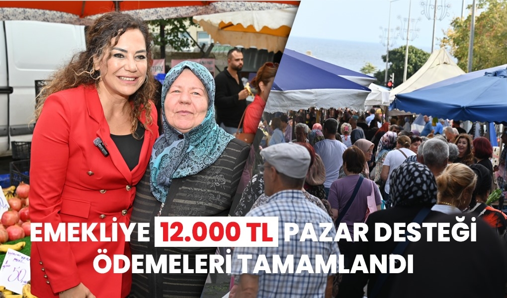 EMEKLİYE 12.000 TL PAZAR DESTEĞİ ÖDEMELERİ TAMAMLANDI