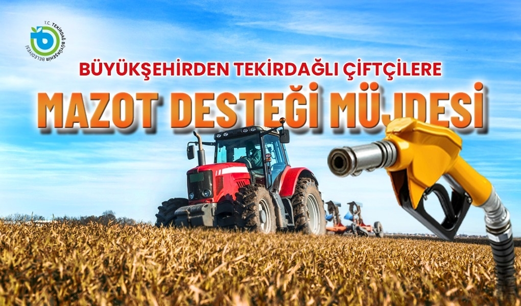 BÜYÜKŞEHİR'DEN TEKİRDAĞLI ÇİFTÇİLERE MAZOT DESTEĞİ MÜJDESİ