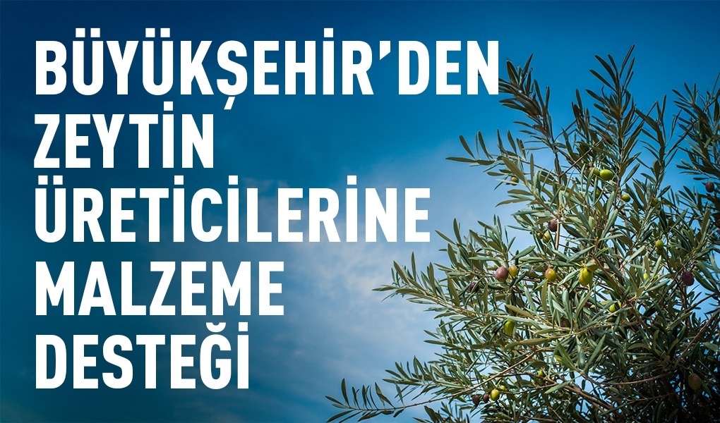 BÜYÜKŞEHİR'DEN ZEYTİN ÜRETİCİLERİNE MALZEME DESTEĞİ