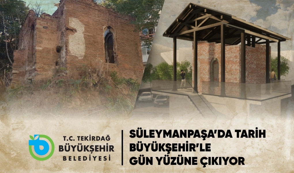 SÜLEYMANPAŞA'DA TARİH BÜYÜKŞEHİR'LE GÜN YÜZÜNE ÇIKIYOR