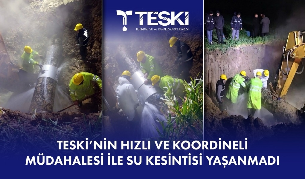 TESKİ'NİN HIZLI VE KOORDİNELİ MÜDAHALESİ İLE SU KESİNTİSİ YAŞANMADI