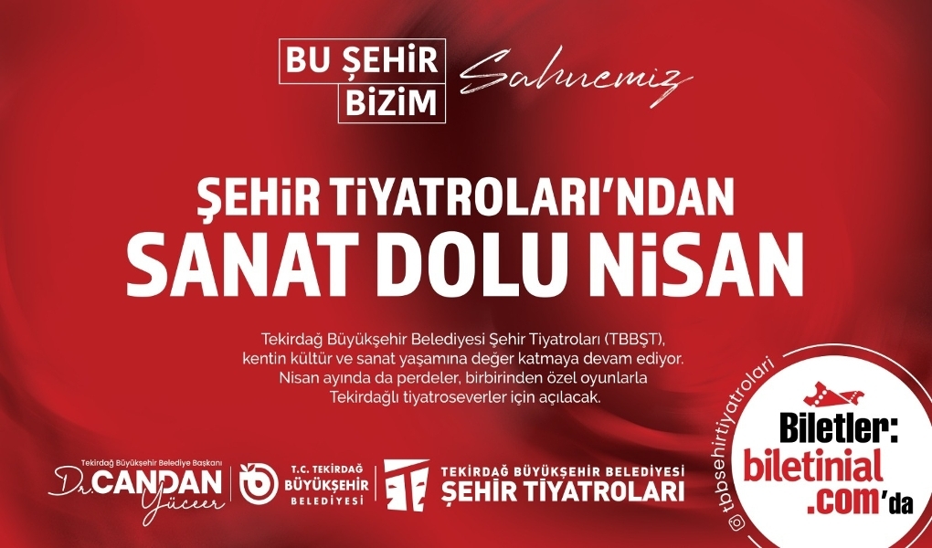 TEKİRDAĞ BÜYÜKŞEHİR BELEDİYESİ ŞEHİR TİYATROLARI'NDAN SANAT DOLU NİSAN