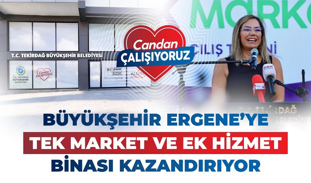 BÜYÜKŞEHİR ERGENE'YE TEK MARKET VE EK HİZMET BİNASI KAZANDIRIYOR