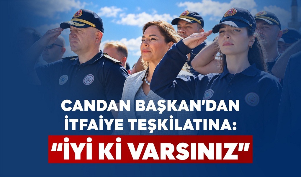 CANDAN BAŞKAN'DAN İTFAİYE TEŞKİLATINA: 